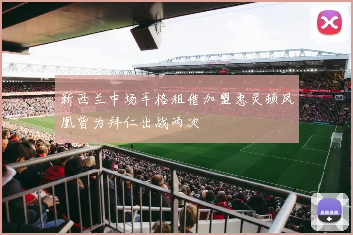新西兰中场辛格租借加盟惠灵顿凤凰曾为拜仁出战两次